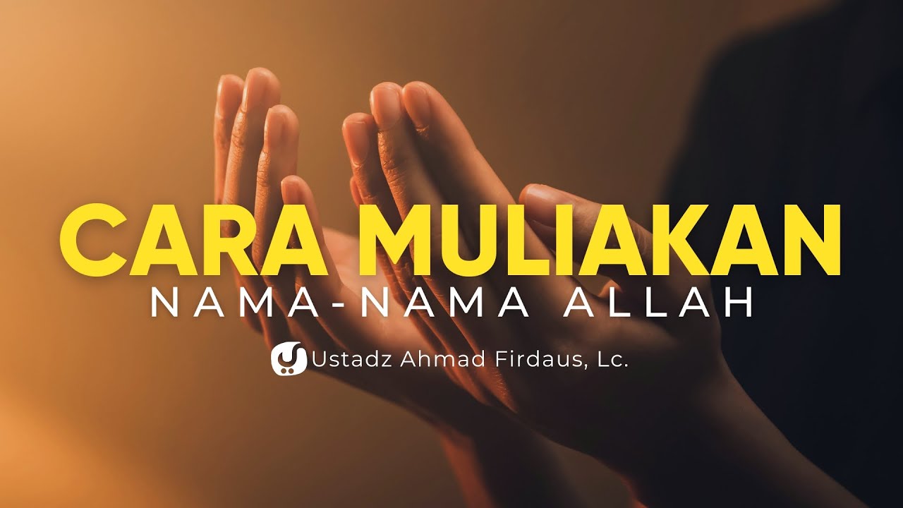 Cara Memuliakan Nama-nama Allah – Ustadz Ahmad Firdaus, Lc. – Ceramah Agama