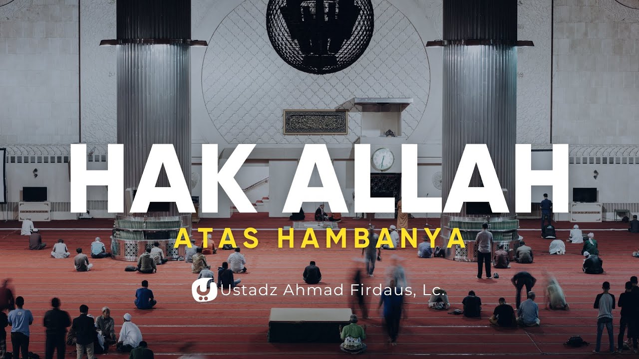 Hak Allah Atas Hamba-Nya – Ustadz Ahmad Firdaus, LC. – Ceramah Agama