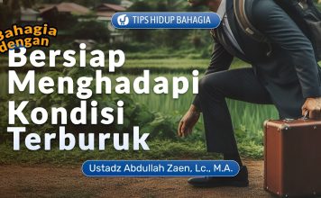 Tips Hidup Bahagia: Bahagia Dengan Bersiap Menghadapi Kondisi Terburuk – Ustadz Abdullah Zaen, Lc MA