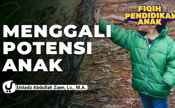 Pendidikan Anak: Menggali Potensi Anak – Ustadz Abdullah Zaen, Lc., MA