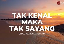 Tak Kenal Maka Tak Sayang – Ustadz Abdullah Zaen, Lc., MA