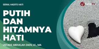 Putih dan Hitamnya Hati – Ustadz Abdullah Zaen, Lc., MA