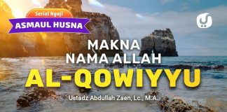 Kajian Asmaul Husna: Makna Nama Allah Al-Qowiyyu – Ustadz Abdullah Zaen, Lc., MA