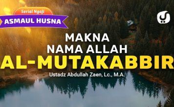 Kajian Asmaul Husna: Buah Manis Mengimani Nama Allah Al-Mutakabbir – Ustadz Abdullah Zaen, Lc. M.A.