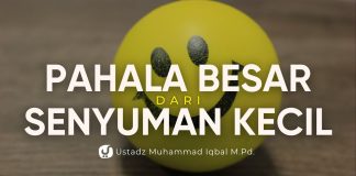 Besar Pahala yang Kita Dapat dari Senyuman Kecil – Ustadz Muhammad Iqbal, M.Pd.