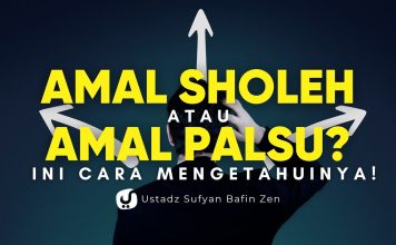 Cara Mengetahui Amalan Sholeh atau Tidak – Ustadz Sufyan Bafin Zen