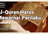 Al-Quran Harus Mewarnai Perilaku (Bagian 2) – Ustadz Abdullah Zaen, Lc., M.A