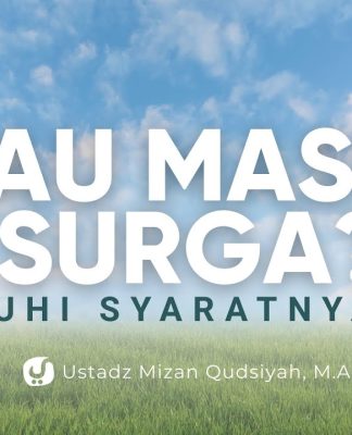Syarat yang Harus Dipenuhi untuk Masuk Surga – Ustadz Mizan Qudsiyah, M.A.