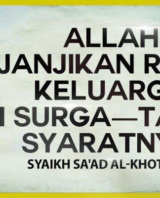 Allah Janjikan Reuni Keluarga di Surga – Tapi Ini Syaratnya! – Syaikh Sa’ad Al-Khotslan