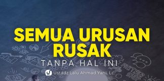 SEMUA URUSAN RUSAK TANPA HAL INI – Ustadz Lalu Ahmad Yani, Lc.