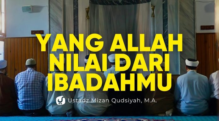 Percuma Ibadah Jika Hal ini Rusak – Ustadz Mizan Qudsiyah, Lc., M.A.