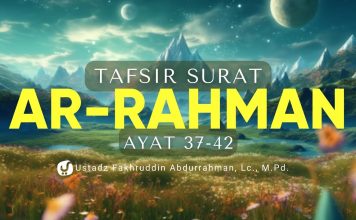 Tafsir Surat Ar Rahman Ayat 37-42 – Ustadz Fakhruddin Abdurrahman, M.Pd