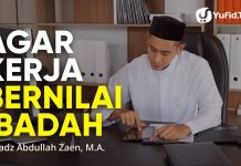 Kajian Islam: Agar Kerja Jadi Ibadah – Ustadz Abdullah Zaen, Lc., M.A.