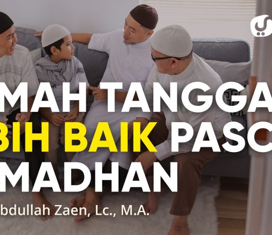 Rumah Tangga Lebih Baik Pasca Ramadhan – Ustadz Abdullah Zaen, Lc., M.A.