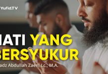 Hati Yang Bersyukur – Ustadz Abdullah Zaen, Lc., M.A.