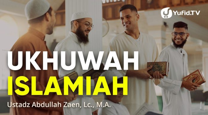 Kajian Islam: Ukhuwah Islamiyah – Ustadz Abdullah Zaen, Lc., M.A