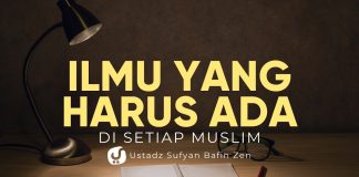 Ilmu yang Harus Ada pada Setiap Muslim – Ustadz Sufyan Bafin Zen