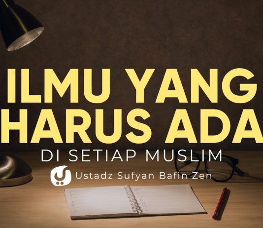 Ilmu yang Harus Ada pada Setiap Muslim – Ustadz Sufyan Bafin Zen