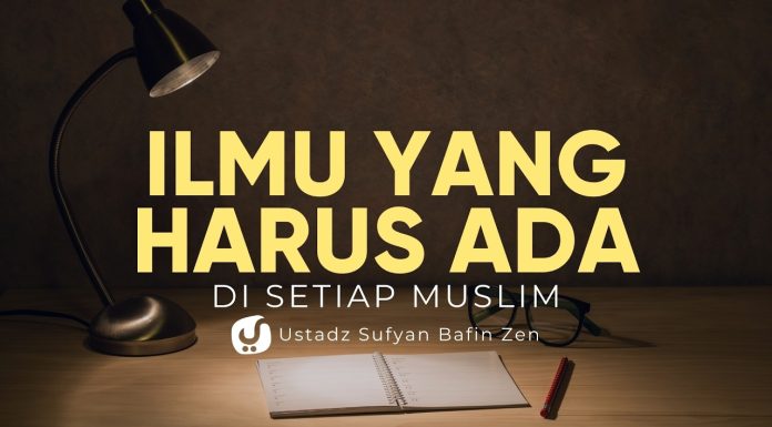 Ilmu yang Harus Ada pada Setiap Muslim – Ustadz Sufyan Bafin Zen