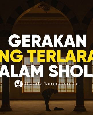 Gerakan-gerakan yang Dilarang dalam Sholat – Ustadz Jamaludin, Lc.