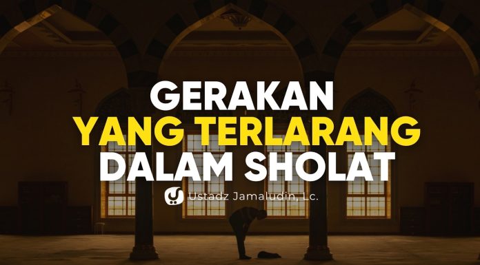 Gerakan-gerakan yang Dilarang dalam Sholat – Ustadz Jamaludin, Lc.