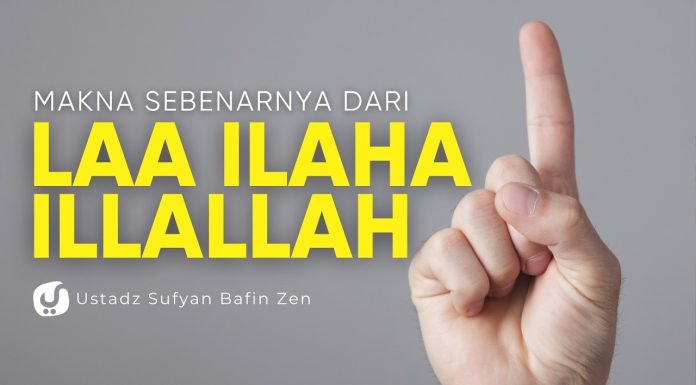 Makna Laa Ilaaha Illallah yang Sebenarnya – Ustadz Sufyan Bafin Zen