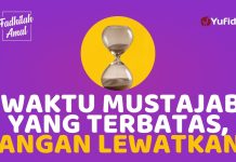 WAKTU MUSTAJAB YANG HANYA SEBENTAR, JANGAN LEWATKAN! – Fadhilah Amal