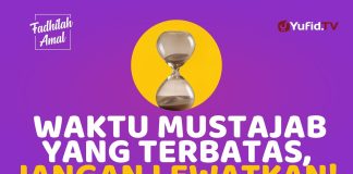WAKTU MUSTAJAB YANG HANYA SEBENTAR, JANGAN LEWATKAN! – Fadhilah Amal