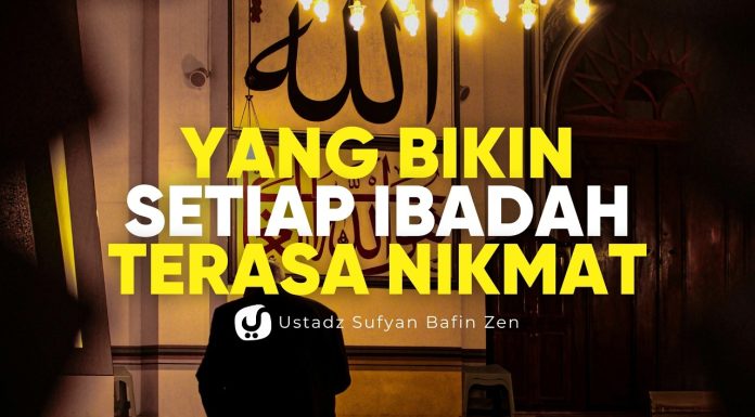 1 Hal yang Bikin Setiap Ibadah Terasa Nikmat – Ustadz Sufyan Bafin Zen