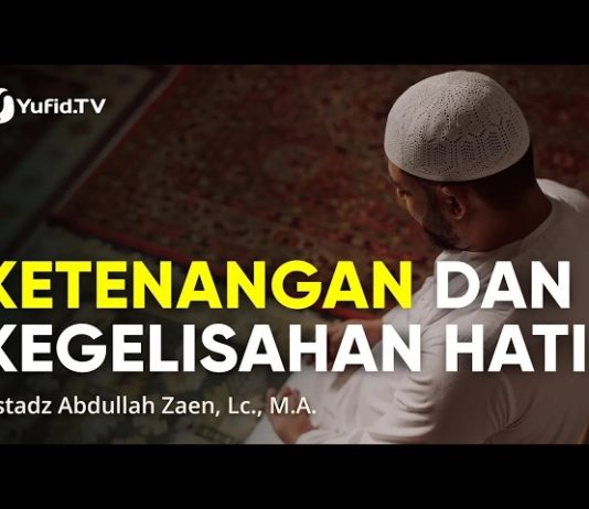 Kajian Islam: Ketenangan Dan Kegelisahan Hati – Ustadz Abdullah Zaen, Lc., M.A.
