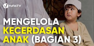 Mengelola Kecerdasan Anak (Bagian 3) – Ustadz Abdullah Zaen, Lc., M.A.