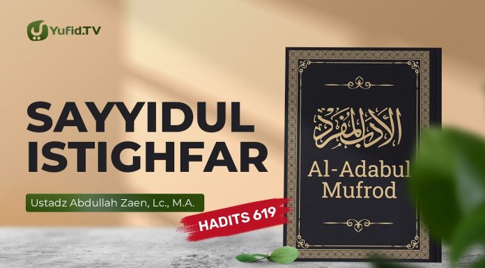 Kajian Hadits: Sayyidul Istighfar (Hadits 619) – Ustadz Abdullah Zaen, Lc., M.A.