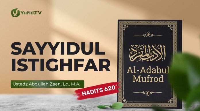 Kajian Hadits: Sayyidul Istighfar (Hadits 620) – Ustadz Abdullah Zaen, Lc., M.A.