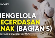 Mengelola Kecerdasan Anak (Bagian 5) – Ustdz Abdullah Zaen, Lc., M.A.