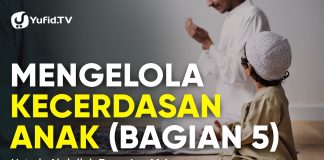 Mengelola Kecerdasan Anak (Bagian 5) – Ustdz Abdullah Zaen, Lc., M.A.