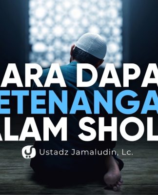 Cara Mendapatkan Ketenangan di Dalam Sholat – Ustadz Jamaludin, Lc.
