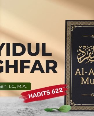 Kajian Hadits: Sayyidul Istighfar (Hadits 622) – Ustadz Abdullah Zaen, Lc., M.A.