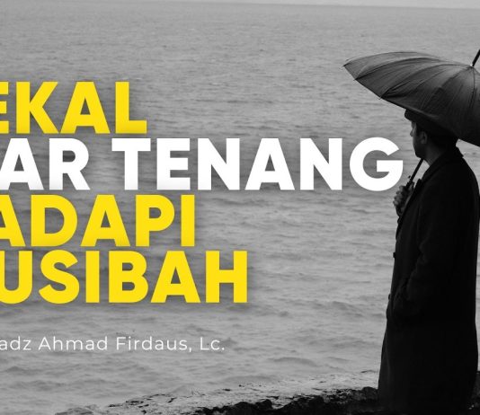 Rahasia Tetap Tenang saat Ditimpa Musibah – Ustadz Ahmad Firdaus, Lc.