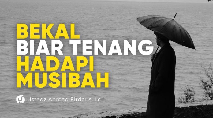 Rahasia Tetap Tenang saat Ditimpa Musibah – Ustadz Ahmad Firdaus, Lc.