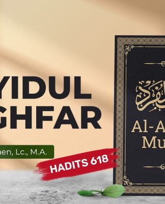 Kajian Hadits: Sayyidul Istighfar (Hadits 618) – Ustadz Abdullah Zaen, Lc., M.A.