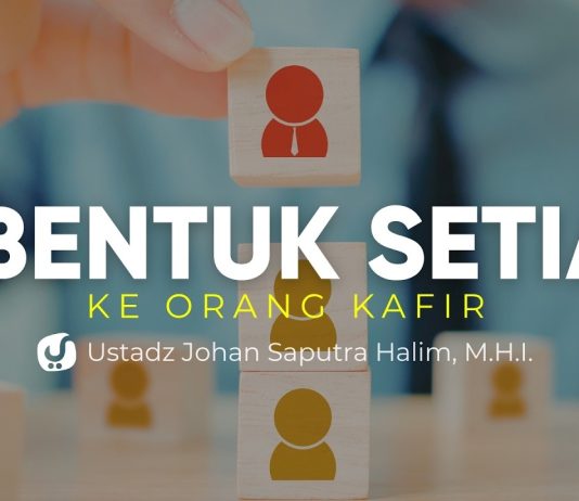 Bentuk Setia kepada Orang Kafir dan Hukumnya – Ustadz Johan Saputra Halim, M.H.I.