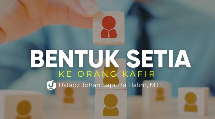 Bentuk Setia kepada Orang Kafir dan Hukumnya – Ustadz Johan Saputra Halim, M.H.I.