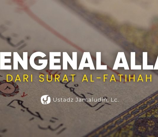 Ternyata Al-Fatihah Mengajarkan Kita Mengenal Allah – Ustadz Jamaludin, LC.