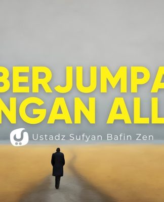Ingatlah, Kita Akan Berjumpa dengan-NYA – Ustadz Sufyan Bafin Zen