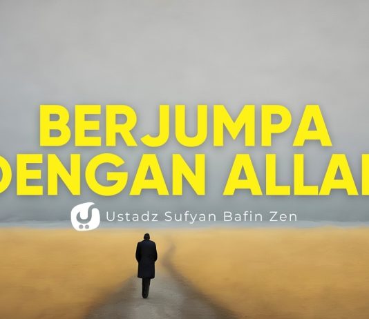 Ingatlah, Kita Akan Berjumpa dengan-NYA – Ustadz Sufyan Bafin Zen