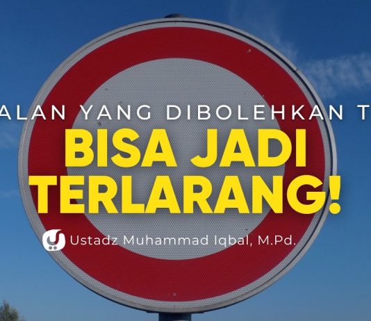 Sebab Amalan-amalan Mubah ini Bisa Jadi Terlarang – Ustadz Muhammad Iqbal, M.Pd.