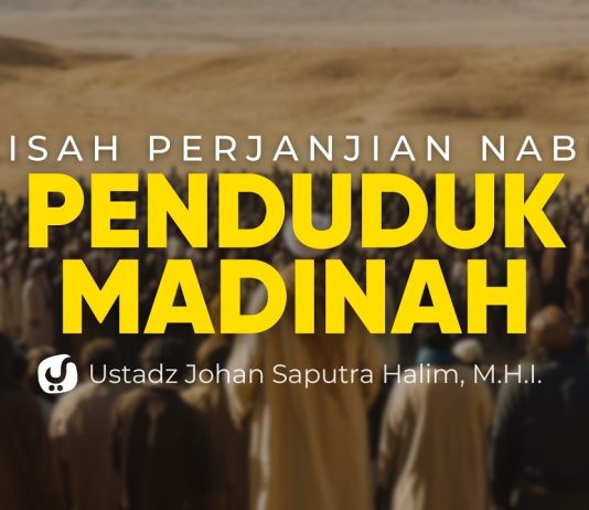 Kisah Perjanjian Rasulullah dengan Penduduk Madinah – Ustadz Johan Saputra Halim, M.H.I.