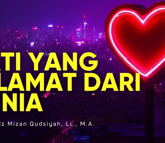 Ini Tanda Hati yang Selamat dalam Memandang Dunia – Ustadz Mizan Qudsiyah, M.A.