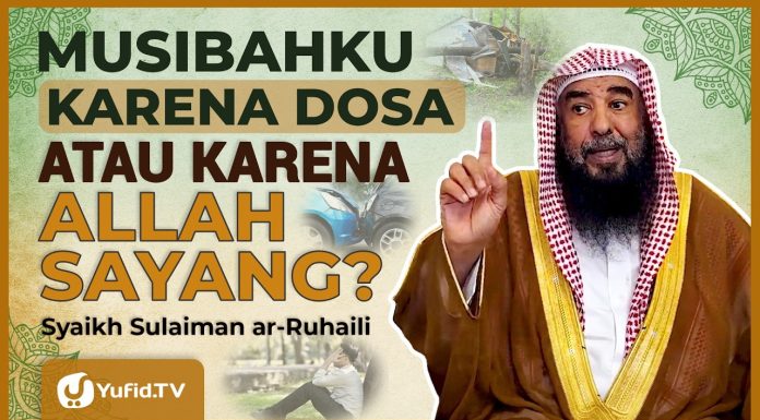 Musibahmu karena Dosa…atau karena Allah Sayang Padamu? – Syaikh Sulaiman Ar-Ruhaili #NasehatUlama