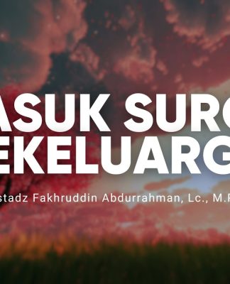 Bagaimana Agar Sekeluarga Masuk Surga? – Ustadz Fakhruddin Abdurrahman, M.Pd.